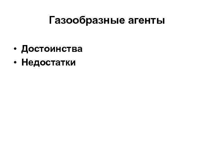 Газообразные агенты • Достоинства • Недостатки 