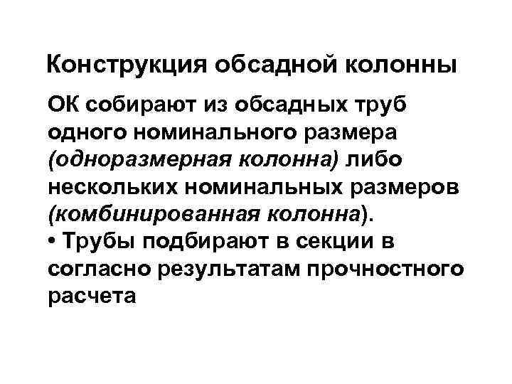 Конструкция обсадной колонны ОК собирают из обсадных труб одного номинального размера (одноразмерная колонна) либо