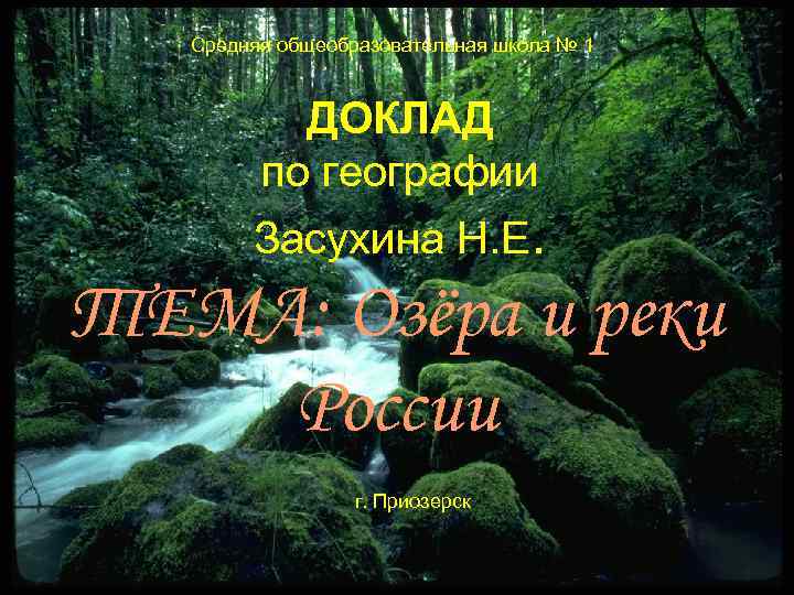 Средняя общеобразовательная школа № 1 ДОКЛАД по географии Засухина Н. Е. ТЕМА: Озёра и