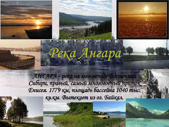 Река Ангара АНГАРА - река на юго-западе Восточной Сибири, правый, самый многоводный приток Енисея.