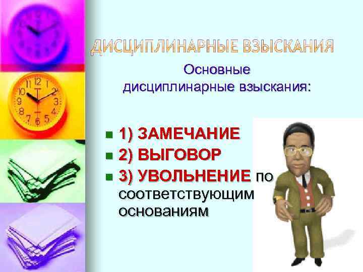 Основные дисциплинарные взыскания: 1) ЗАМЕЧАНИЕ n 2) ВЫГОВОР n 3) УВОЛЬНЕНИЕ по соответствующим основаниям