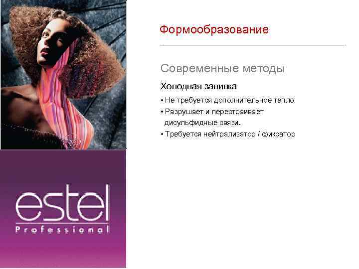 Формообразование Современные методы Холодная завивка • Не требуется дополнительное тепло • Разрушает и перестраивает