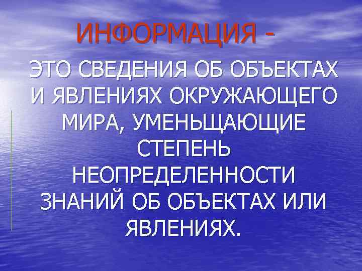 ИНФОРМАЦИЯ ЭТО СВЕДЕНИЯ ОБ ОБЪЕКТАХ И ЯВЛЕНИЯХ ОКРУЖАЮЩЕГО МИРА, УМЕНЬЩАЮЩИЕ СТЕПЕНЬ НЕОПРЕДЕЛЕННОСТИ ЗНАНИЙ ОБ