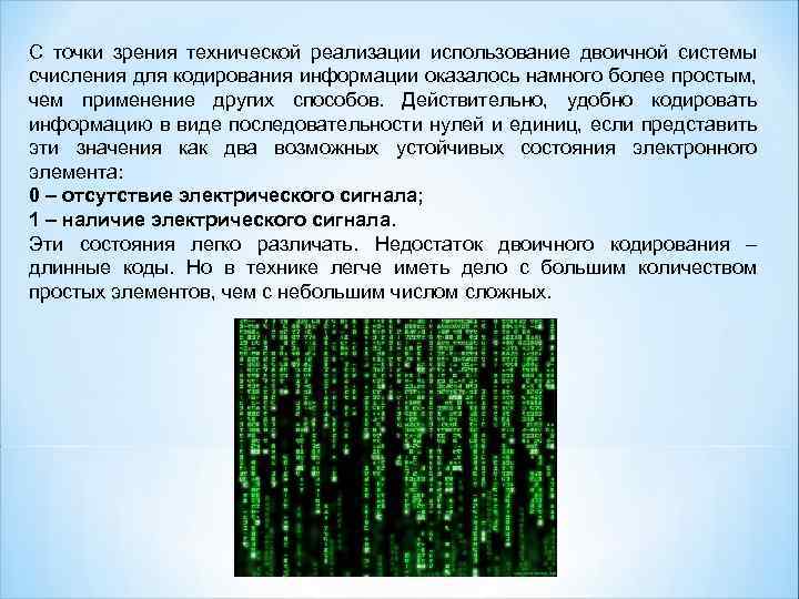 С точки зрения технической реализации использование двоичной системы счисления для кодирования информации оказалось намного