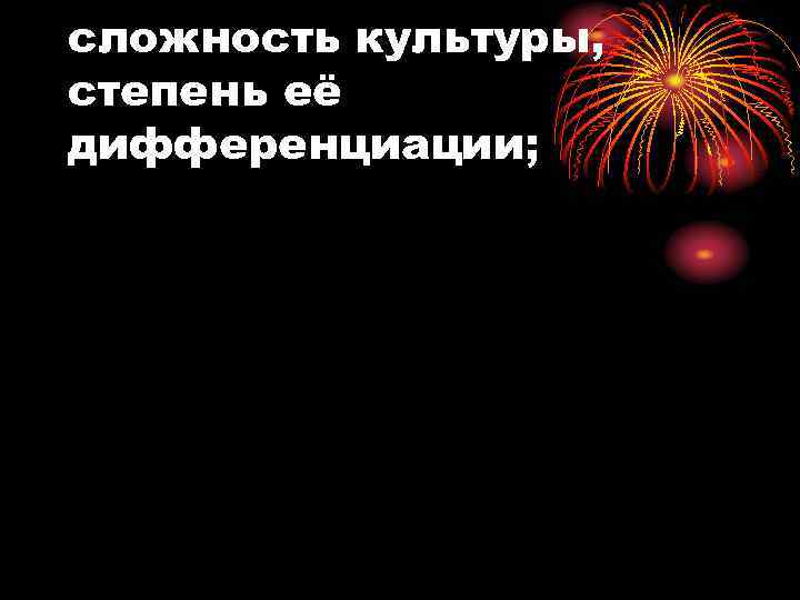 сложность культуры, степень её дифференциации; 