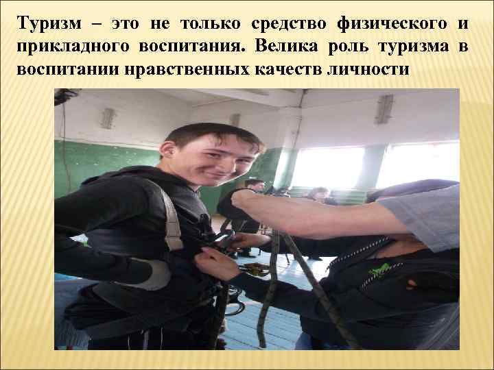 Туризм – это не только средство физического и прикладного воспитания. Велика роль туризма в