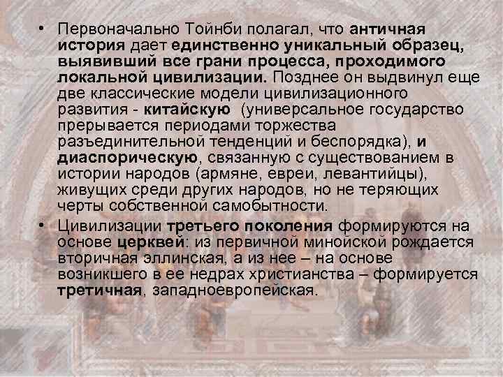  • Первоначально Тойнби полагал, что античная история дает единственно уникальный образец, выявивший все