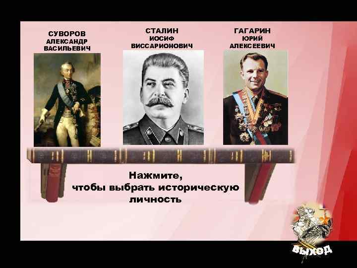 СУВОРОВ АЛЕКСАНДР ВАСИЛЬЕВИЧ СТАЛИН ИОСИФ ВИССАРИОНОВИЧ ГАГАРИН ЮРИЙ АЛЕКСЕЕВИЧ Нажмите, чтобы выбрать историческую личность