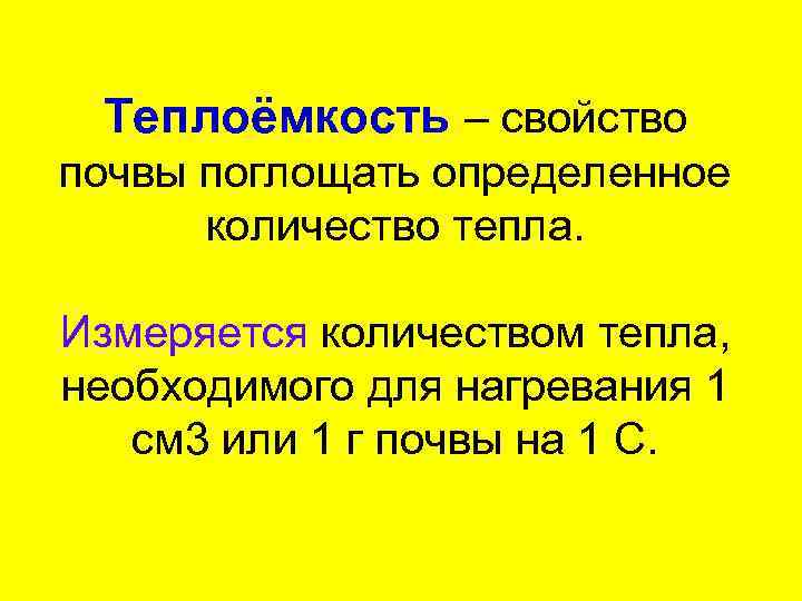 Теплоёмкость – свойство почвы поглощать определенное количество тепла. Измеряется количеством тепла, необходимого для нагревания