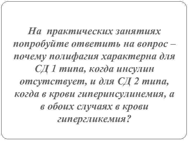 На практических занятиях попробуйте ответить на вопрос – почему полифагия характерна для СД 1