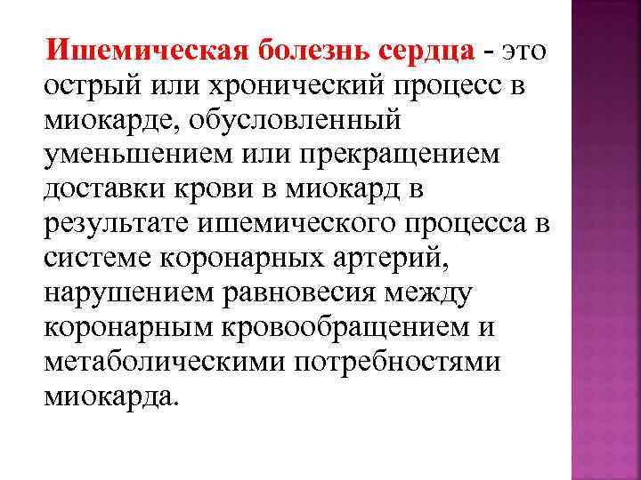 Ишемическая болезнь сердца - это острый или хронический процесс в миокарде, обусловленный уменьшением или