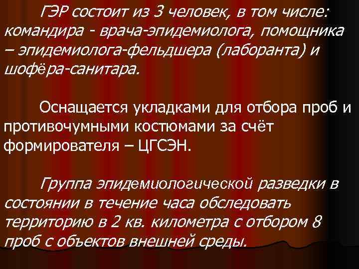 ГЭР состоит из 3 человек, в том числе: командира - врача-эпидемиолога, помощника – эпидемиолога-фельдшера
