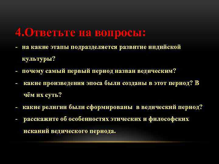 4. Ответьте на вопросы: - на какие этапы подразделяется развитие индийской культуры? - почему