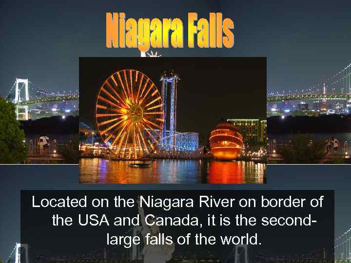 Located on the Niagara River on border of the USA and Canada, it is
