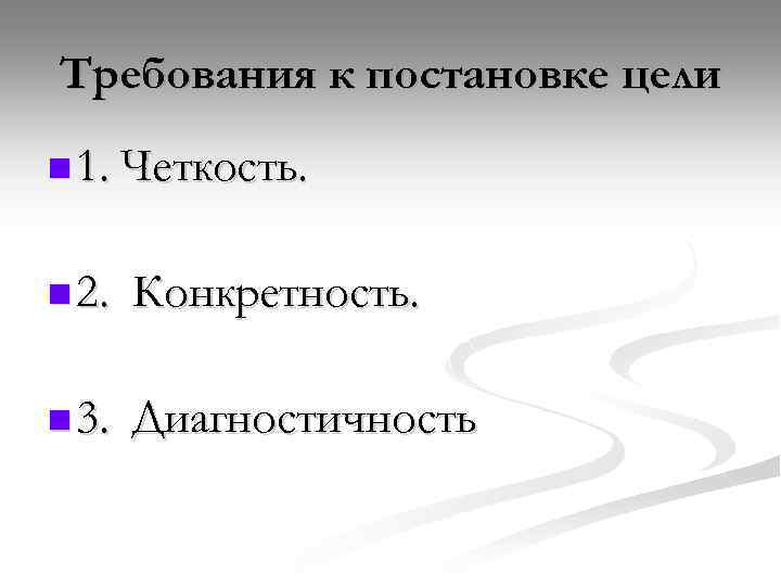 Требования к постановке цели n 1. Четкость. n 2. Конкретность. n 3. Диагностичность 
