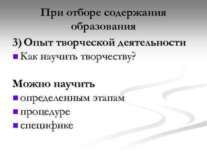 При отборе содержания образования 3) Опыт творческой деятельности n Как научить творчеству? Можно научить