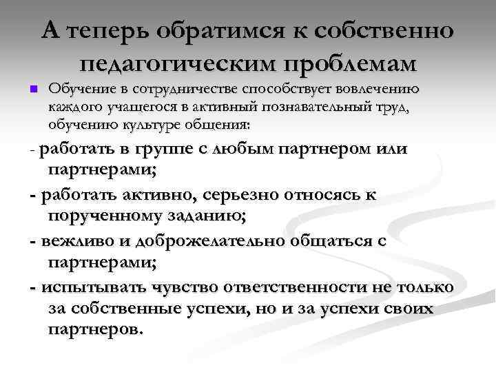 А теперь обратимся к собственно педагогическим проблемам n Обучение в сотрудничестве способствует вовлечению каждого