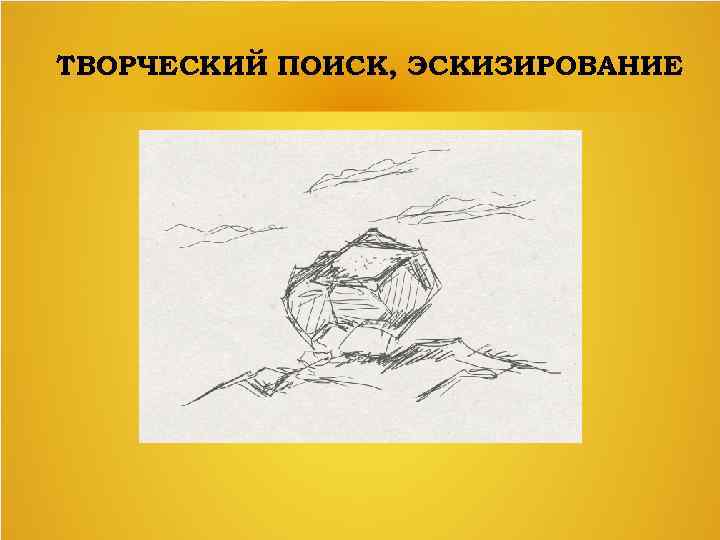 ТВОРЧЕСКИЙ ПОИСК, ЭСКИЗИРОВАНИЕ 