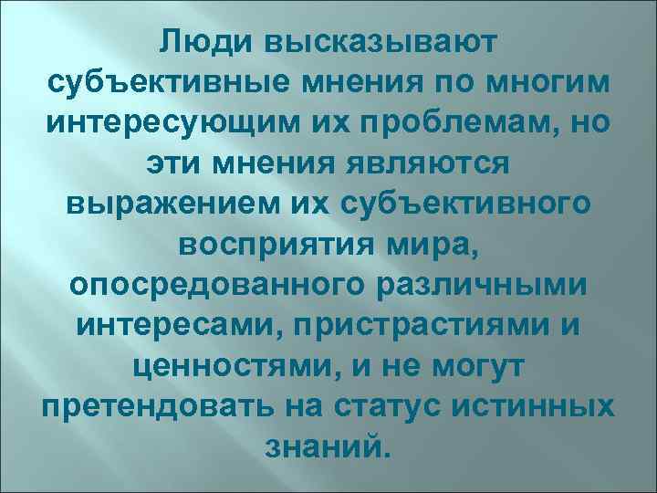 Люди высказывают субъективные мнения по многим интересующим их проблемам, но эти мнения являются выражением