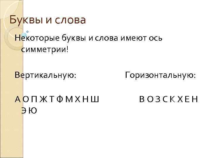 Буквы и слова Некоторые буквы и слова имеют ось симметрии! Вертикальную: АОПЖТФМХНШ ЭЮ Горизонтальную: