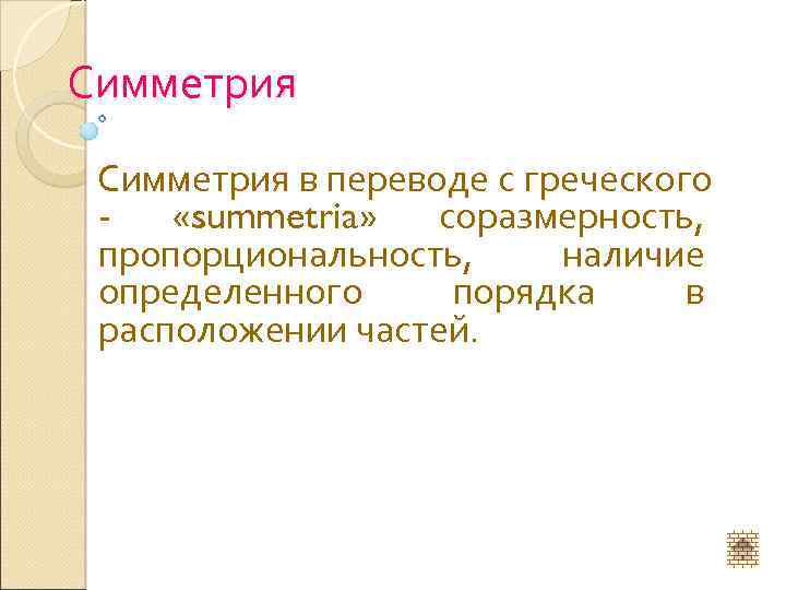 Симметрия в переводе с греческого «summetria» соразмерность, пропорциональность, наличие определенного порядка в расположении частей.