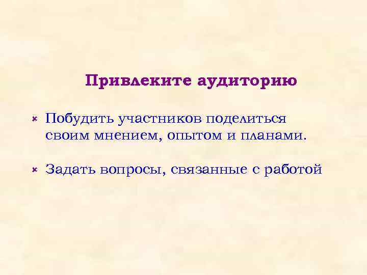 Привлеките аудиторию û Побудить участников поделиться своим мнением, опытом и планами. û Задать вопросы,