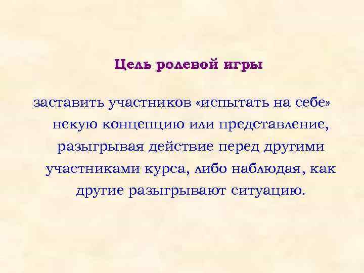 Цель ролевой игры заставить участников «испытать на себе» некую концепцию или представление, разыгрывая действие