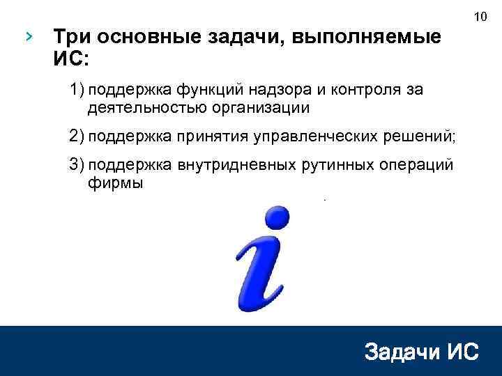 › Три основные задачи, выполняемые ИС: 10 1) поддержка функций надзора и контроля за