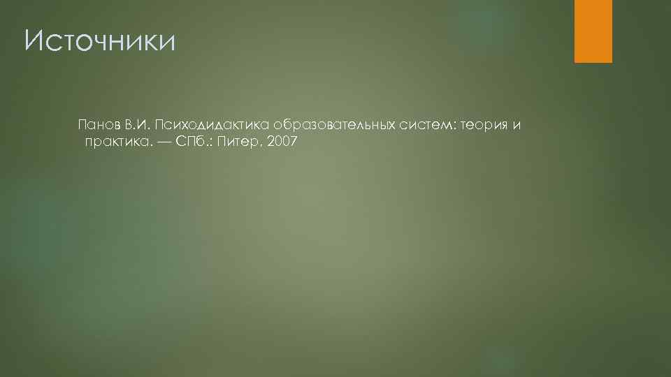 Источники Панов В. И. Психодидактика образовательных систем: теория и практика. — СПб. : Питер,