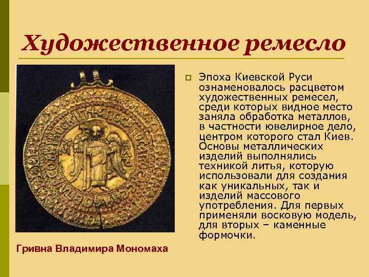 Художественное ремесло p Гривна Владимира Мономаха Эпоха Киевской Руси ознаменовалось расцветом художественных ремесел, среди