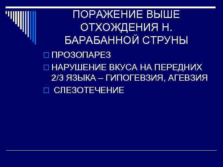 ПОРАЖЕНИЕ ВЫШЕ ОТХОЖДЕНИЯ Н. БАРАБАННОЙ СТРУНЫ o ПРОЗОПАРЕЗ o НАРУШЕНИЕ ВКУСА НА ПЕРЕДНИХ 2/3