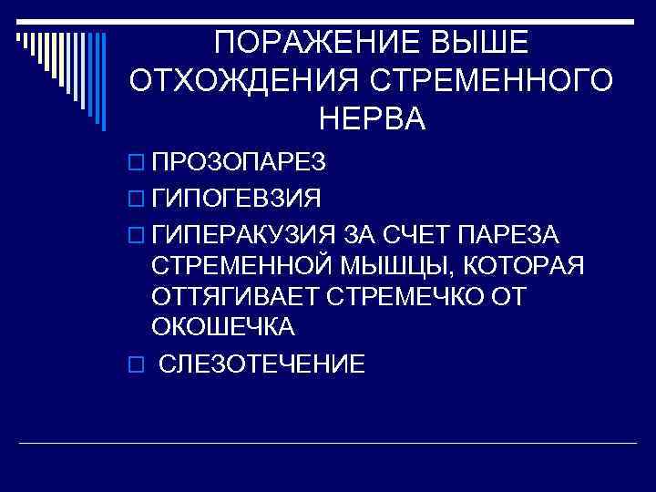 ПОРАЖЕНИЕ ВЫШЕ ОТХОЖДЕНИЯ СТРЕМЕННОГО НЕРВА o ПРОЗОПАРЕЗ o ГИПОГЕВЗИЯ o ГИПЕРАКУЗИЯ ЗА СЧЕТ ПАРЕЗА