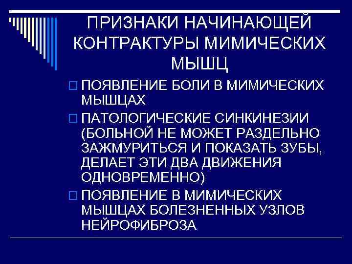 ПРИЗНАКИ НАЧИНАЮЩЕЙ КОНТРАКТУРЫ МИМИЧЕСКИХ МЫШЦ o ПОЯВЛЕНИЕ БОЛИ В МИМИЧЕСКИХ МЫШЦАХ o ПАТОЛОГИЧЕСКИЕ СИНКИНЕЗИИ