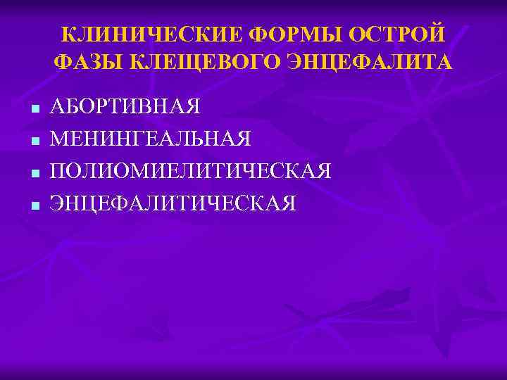 КЛИНИЧЕСКИЕ ФОРМЫ ОСТРОЙ ФАЗЫ КЛЕЩЕВОГО ЭНЦЕФАЛИТА n n АБОРТИВНАЯ МЕНИНГЕАЛЬНАЯ ПОЛИОМИЕЛИТИЧЕСКАЯ ЭНЦЕФАЛИТИЧЕСКАЯ 