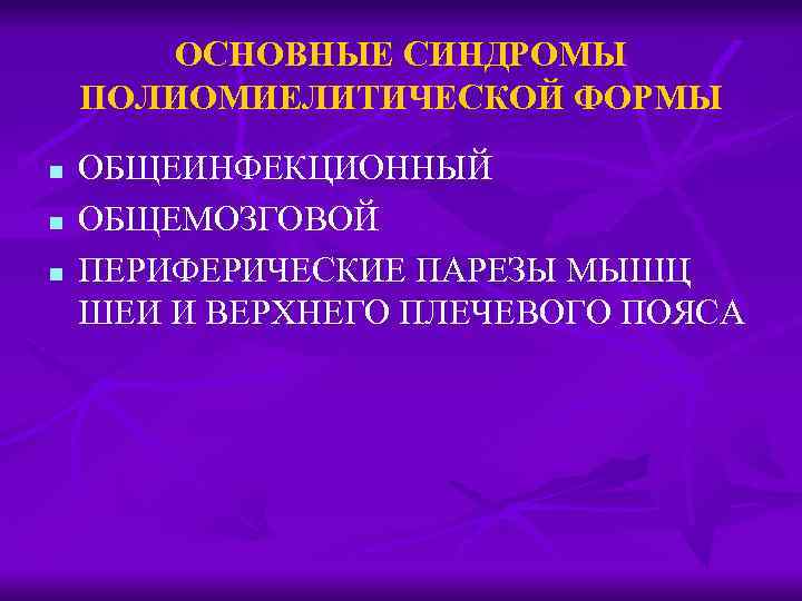 ОСНОВНЫЕ СИНДРОМЫ ПОЛИОМИЕЛИТИЧЕСКОЙ ФОРМЫ n n n ОБЩЕИНФЕКЦИОННЫЙ ОБЩЕМОЗГОВОЙ ПЕРИФЕРИЧЕСКИЕ ПАРЕЗЫ МЫШЦ ШЕИ И