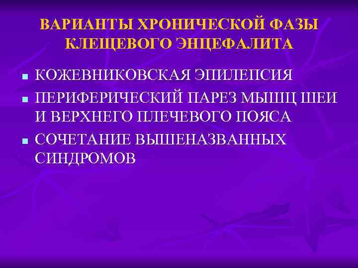 ВАРИАНТЫ ХРОНИЧЕСКОЙ ФАЗЫ КЛЕЩЕВОГО ЭНЦЕФАЛИТА n n n КОЖЕВНИКОВСКАЯ ЭПИЛЕПСИЯ ПЕРИФЕРИЧЕСКИЙ ПАРЕЗ МЫШЦ ШЕИ