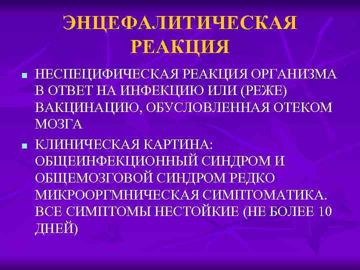 ЭНЦЕФАЛИТИЧЕСКАЯ РЕАКЦИЯ n n НЕСПЕЦИФИЧЕСКАЯ РЕАКЦИЯ ОРГАНИЗМА В ОТВЕТ НА ИНФЕКЦИЮ ИЛИ (РЕЖЕ) ВАКЦИНАЦИЮ,