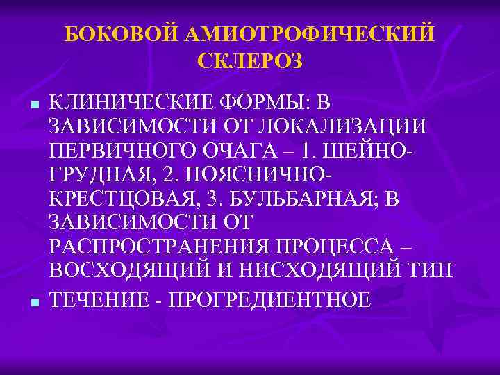 БОКОВОЙ АМИОТРОФИЧЕСКИЙ СКЛЕРОЗ n n КЛИНИЧЕСКИЕ ФОРМЫ: В ЗАВИСИМОСТИ ОТ ЛОКАЛИЗАЦИИ ПЕРВИЧНОГО ОЧАГА –