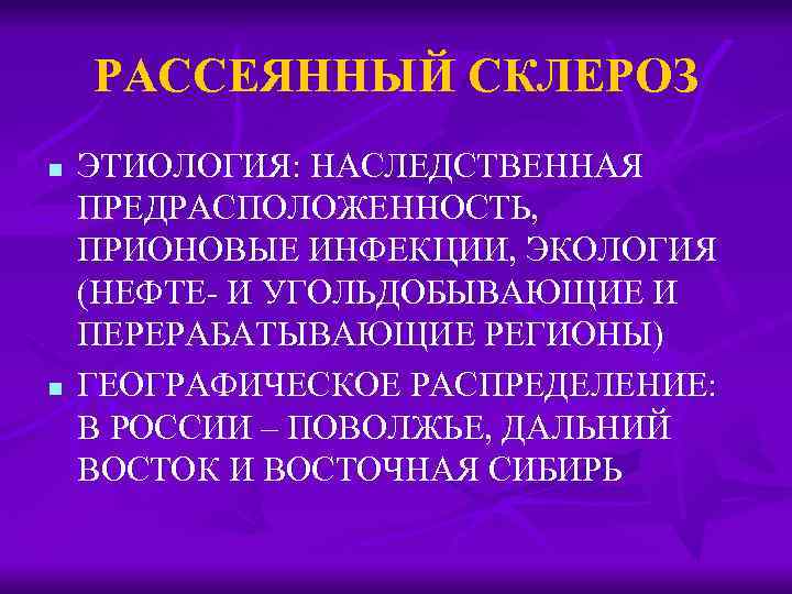 РАССЕЯННЫЙ СКЛЕРОЗ n n ЭТИОЛОГИЯ: НАСЛЕДСТВЕННАЯ ПРЕДРАСПОЛОЖЕННОСТЬ, ПРИОНОВЫЕ ИНФЕКЦИИ, ЭКОЛОГИЯ (НЕФТЕ- И УГОЛЬДОБЫВАЮЩИЕ И