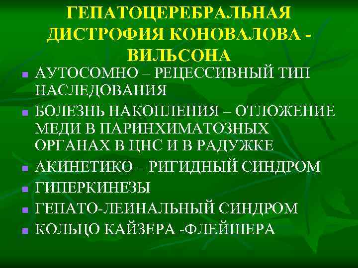 ГЕПАТОЦЕРЕБРАЛЬНАЯ ДИСТРОФИЯ КОНОВАЛОВА ВИЛЬСОНА n n n АУТОСОМНО – РЕЦЕССИВНЫЙ ТИП НАСЛЕДОВАНИЯ БОЛЕЗНЬ НАКОПЛЕНИЯ