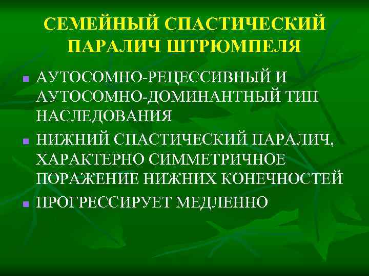 СЕМЕЙНЫЙ СПАСТИЧЕСКИЙ ПАРАЛИЧ ШТРЮМПЕЛЯ n n n АУТОСОМНО-РЕЦЕССИВНЫЙ И АУТОСОМНО-ДОМИНАНТНЫЙ ТИП НАСЛЕДОВАНИЯ НИЖНИЙ СПАСТИЧЕСКИЙ