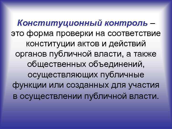 Конституционный контроль – это форма проверки на соответствие конституции актов и действий органов публичной