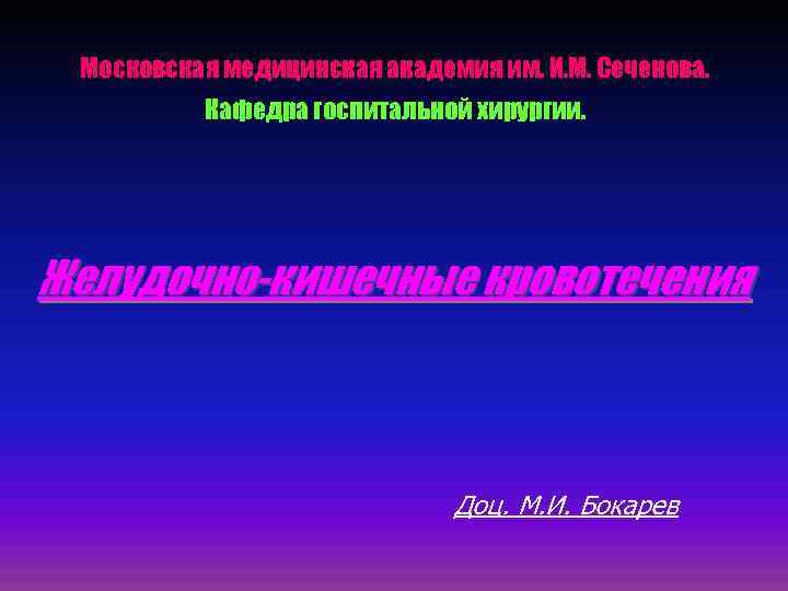 Московская медицинская академия им. И. М. Сеченова. Кафедра госпитальной хирургии. Желудочно-кишечные кровотечения Доц. М.