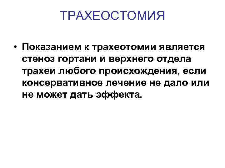 ТРАХЕОСТОМИЯ • Показанием к трахеотомии является стеноз гортани и верхнего отдела трахеи любого происхождения,