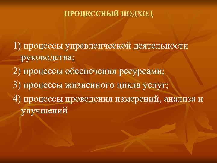 ПРОЦЕССНЫЙ ПОДХОД 1) процессы управленческой деятельности руководства; 2) процессы обеспечения ресурсами; 3) процессы жизненного