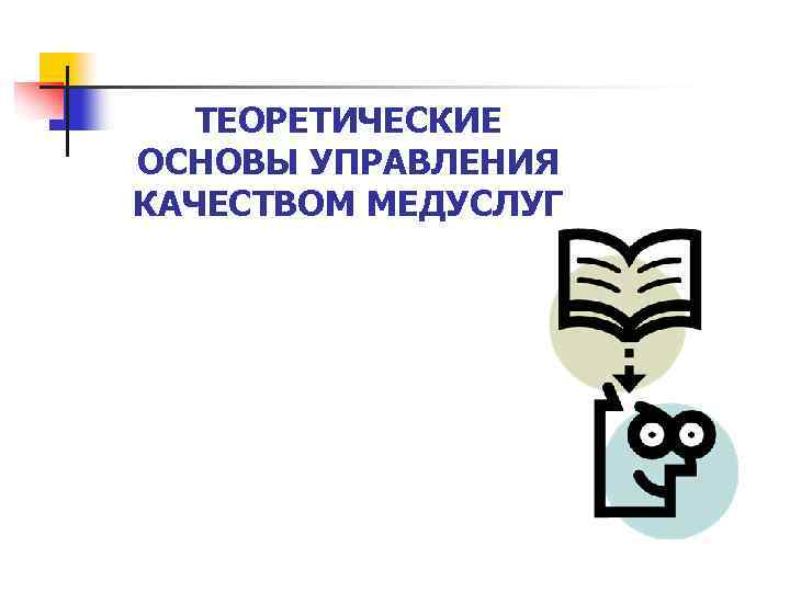 ТЕОРЕТИЧЕСКИЕ ОСНОВЫ УПРАВЛЕНИЯ КАЧЕСТВОМ МЕДУСЛУГ 