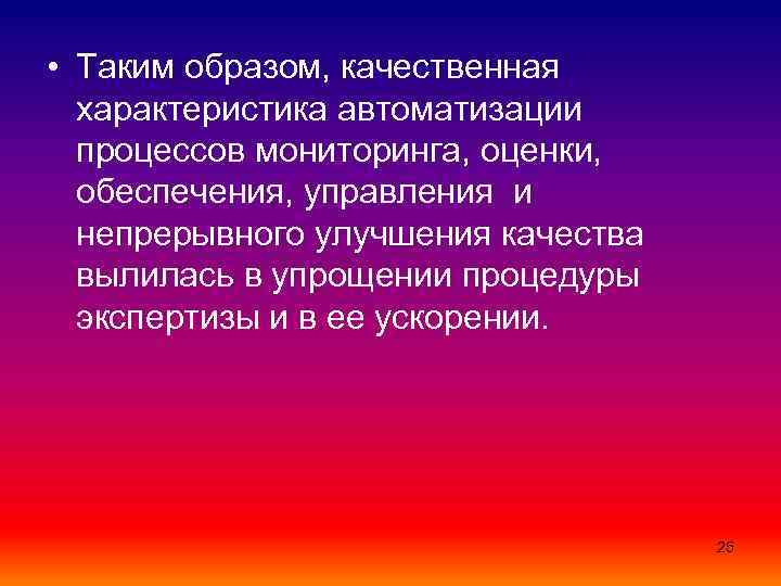  • Таким образом, качественная характеристика автоматизации процессов мониторинга, оценки, обеспечения, управления и непрерывного