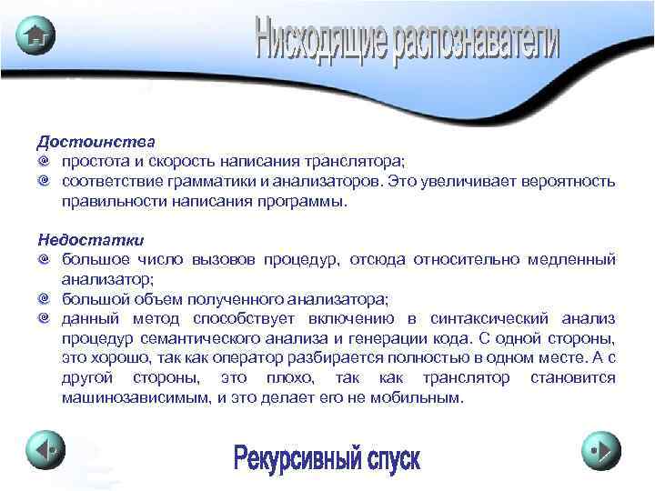 Достоинства простота и скорость написания транслятора; соответствие грамматики и анализаторов. Это увеличивает вероятность правильности
