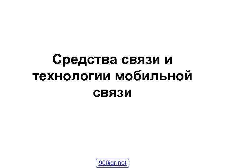 Средства связи и технологии мобильной связи 900 igr. net 