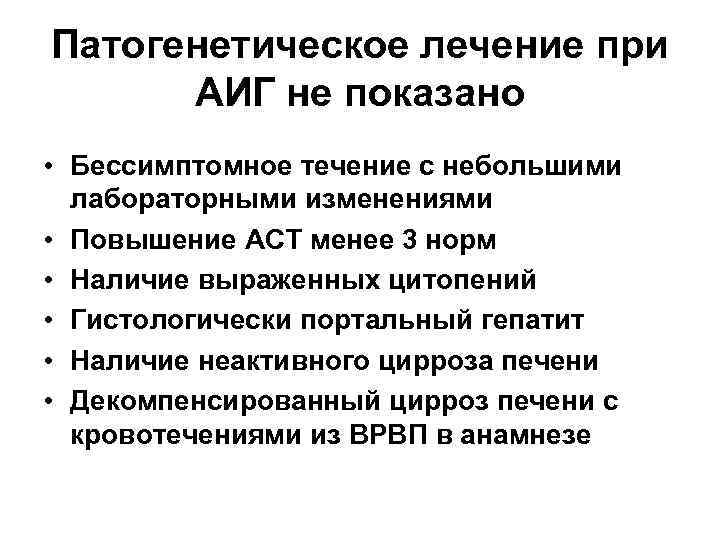 Патогенетическое лечение при АИГ не показано • Бессимптомное течение с небольшими лабораторными изменениями •